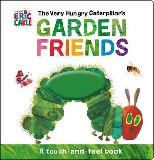 THE VERY HUNGRY CATERPILLAR'S GARDEN FRIENDS : A TOUCH-AND-FEEL BOOK