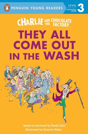 CHARLIE AND THE CHOCOLATE FACTORY: THEY ALL COME OUT IN THE WASH (PENGUIN YOUNG READERS, LEVEL 3)
