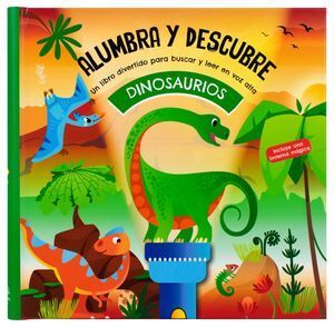 ALUMBRA Y DESCUBRE. DINOSAURIOS (LIBRO CON LINTERNA)
