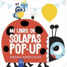 AMIGOS MINUSCULOS MI LIBRO DE SOLAPAS POP UP
