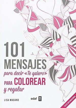 *101 MENSAJES. PARA DECIR «TE QUIERO» PARA COLOREAR Y PARA REGALAR
