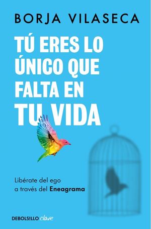 TU ERES LO UNICO QUE FALTA EN TU VIDA. LIBÉRATE DEL EGO A TRAVÉS DEL ENEAGRAMA