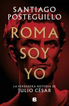 SERIE JULIO CÉSAR 1: ROMA SOY YO, LA VERDADERA HISTORIA DE JULIO CÉSAR (TAPA DURA)