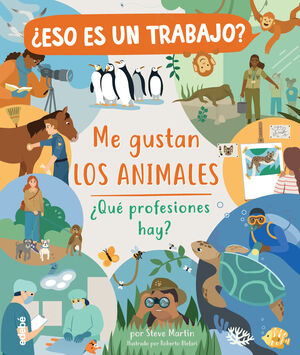 ¿ESO ES UN TRABAJO? ME GUSTAN LOS ANIMALES: ¿QUÉ PROFESIONES HAY?