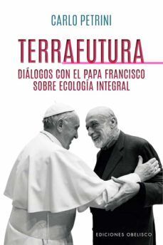 TERRAFUTURA: DIALOGOS CON EL PAPA FRANCISCO SOBRE ECOLOGIA INTEGRAL - Sarasvati Librería