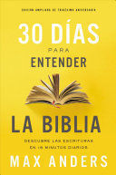 30 DIAS PARA ENTENDER LA BIBLIA: DESCUBRE LAS ESCRITURAS EN 15 MINUTOS DIARIOS
