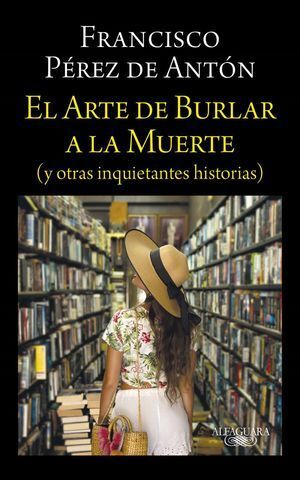 EL ARTE DE BURLAR A LA MUERTE (Y OTRAS INQUIETANTES HISTORIAS)