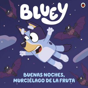 BLUEY. UN CUENTO - BUENAS NOCHES, MURCIÉLAGO DE LA FRUTA