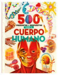 500 PREGUNTAS Y RESPUESTAS SOBRE EL CUERPO HUMANO