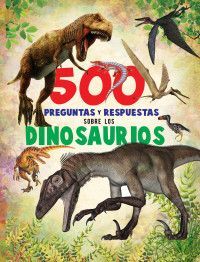 500 PREGUNTAS Y RESPUESTAS: DINOSAURIOS