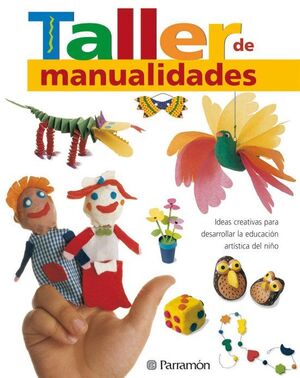 TALLER DE MANUALIDADES: IDEAS CREATIVAS PARA DESARROLLAR LA EDUCA CION ARTISTICA DEL NIÑO