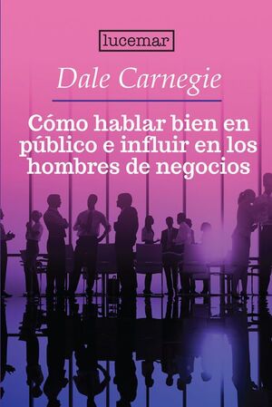 COMO HABLAR EN PÚBLICO E INFLUIR EN LOS HOMBRES DE NEGOCIOS