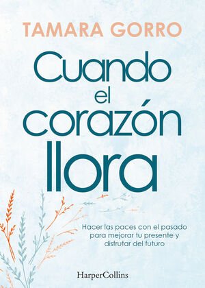 CUANDO EL CORAZÓN LLORA. HACER LAS PACES CON EL PASADO PARA MEJORAR TU PRESENTE - Sarasvati Librería