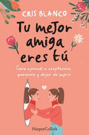 TU MEJOR AMIGA ERES TÚ. CÓMO APRENDÍ A ACEPTARME, QUERERME Y DEJAR DE SUFRIR - Sarasvati Librería