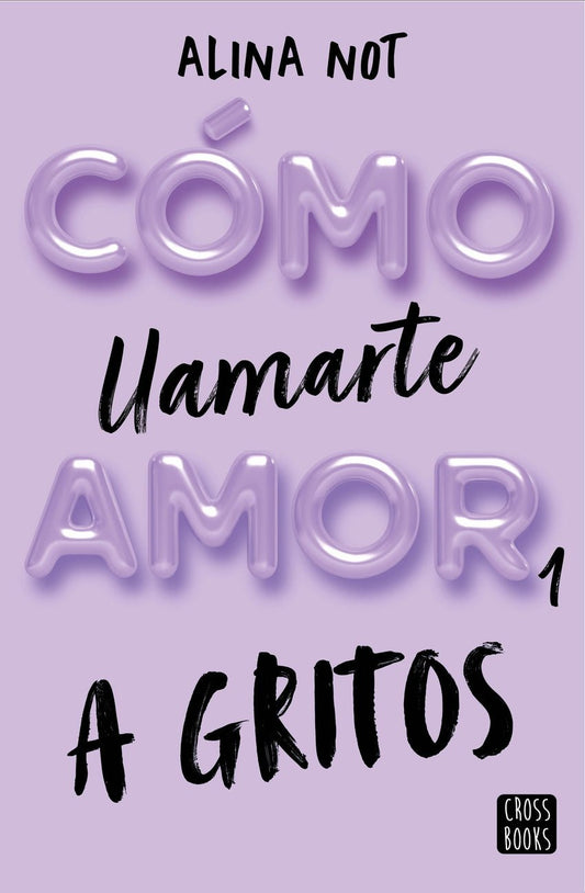 Cómo llamarte amor 1: A gritos - Alina Not - Sarasvati Librería