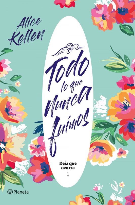 Deja que ocurra 1: Todo lo que nunca fuimos - Alice Kellen - Sarasvati Librería