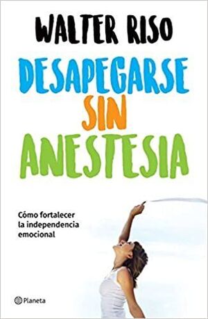 Desapegarse sin anestesia - Walter Riso - Sarasvati Librería