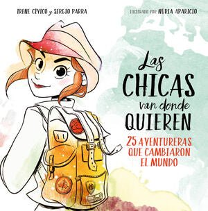 Las chicas van donde quieren (25 Aventureras que cambiaron el mundo) - Irene Cívico / Sergio Parra - Sarasvati Librería