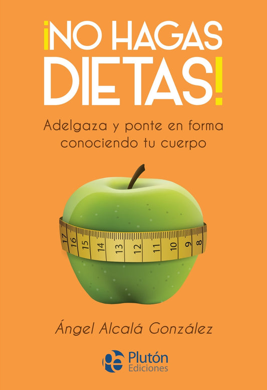 ¡No hagas dietas! - Ángel Alcalá González - Sarasvati Librería